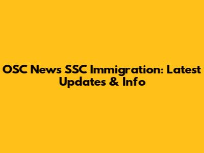 OSC News SSC Immigration: Latest Updates & Info