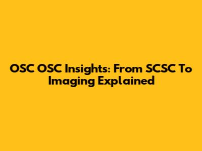 OSC OSC Insights: From SCSC To Imaging Explained