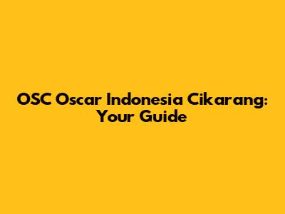 OSC Oscar Indonesia Cikarang: Your Guide