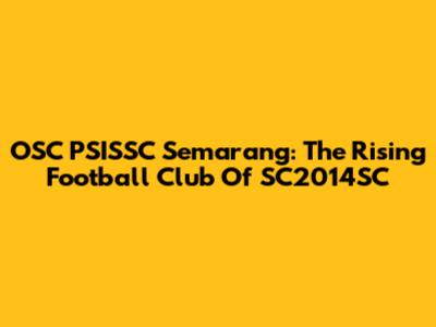 OSC PSISSC Semarang: The Rising Football Club Of SC2014SC