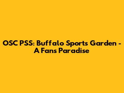 OSC PSS: Buffalo Sports Garden - A Fan's Paradise