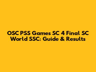 OSC PSS Games SC 4 Final SC World SSC: Guide & Results