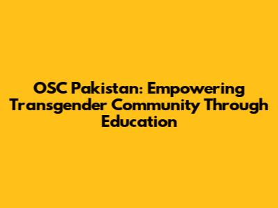 OSC Pakistan: Empowering Transgender Community Through Education