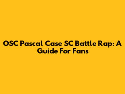 OSC Pascal Case SC Battle Rap: A Guide For Fans
