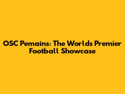 OSC Pemains: The World's Premier Football Showcase