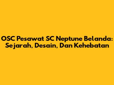 OSC Pesawat SC Neptune Belanda: Sejarah, Desain, Dan Kehebatan
