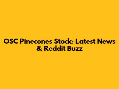 OSC Pinecones Stock: Latest News & Reddit Buzz