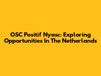 OSC Positif Nyasc: Exploring Opportunities In The Netherlands
