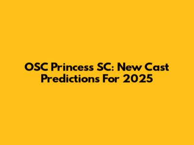 OSC Princess SC: New Cast Predictions For 2025