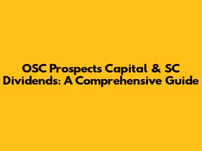 OSC Prospects Capital & SC Dividends: A Comprehensive Guide