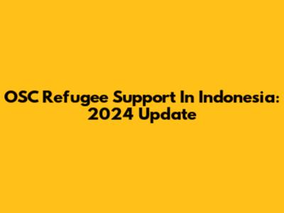 OSC Refugee Support In Indonesia: 2024 Update