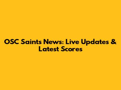 OSC Saints News: Live Updates & Latest Scores