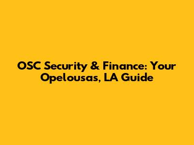 OSC Security & Finance: Your Opelousas, LA Guide
