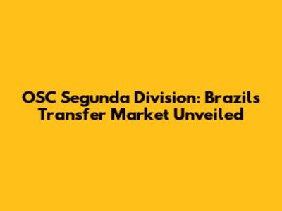 OSC Segunda Division: Brazil's Transfer Market Unveiled