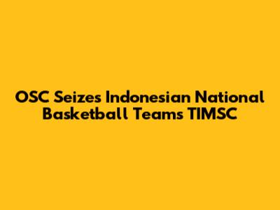 OSC Seizes Indonesian National Basketball Team's TIMSC