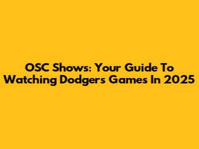 OSC Shows: Your Guide To Watching Dodgers Games In 2025