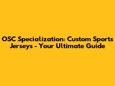 OSC Specialization: Custom Sports Jerseys - Your Ultimate Guide