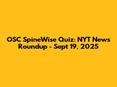 OSC SpineWise Quiz: NYT News Roundup - Sept 19, 2025
