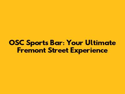 OSC Sports Bar: Your Ultimate Fremont Street Experience
