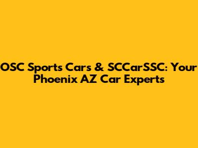 OSC Sports Cars & SCCarSSC: Your Phoenix AZ Car Experts
