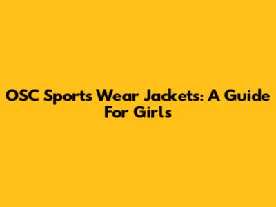 OSC Sports Wear Jackets: A Guide For Girls