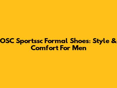 OSC Sportssc Formal Shoes: Style & Comfort For Men