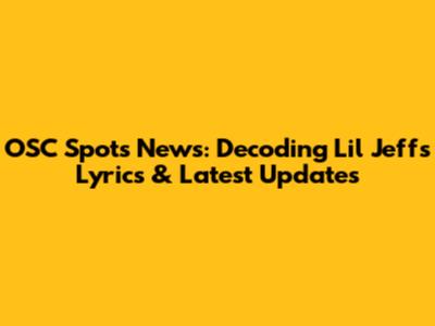 OSC Spots News: Decoding Lil Jeff's Lyrics & Latest Updates