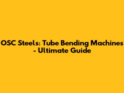 OSC Steels: Tube Bending Machines - Ultimate Guide