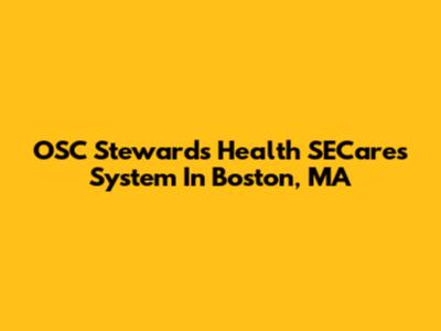 OSC Steward's Health SECares System In Boston, MA
