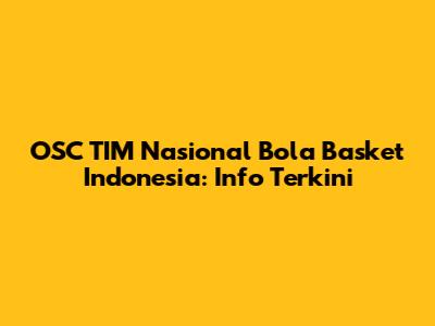 OSC TIM Nasional Bola Basket Indonesia: Info Terkini