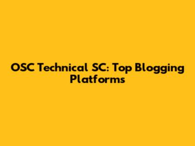 OSC Technical SC: Top Blogging Platforms