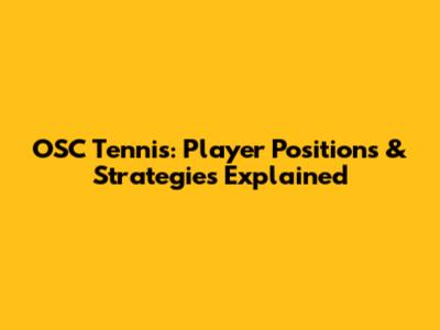 OSC Tennis: Player Positions & Strategies Explained