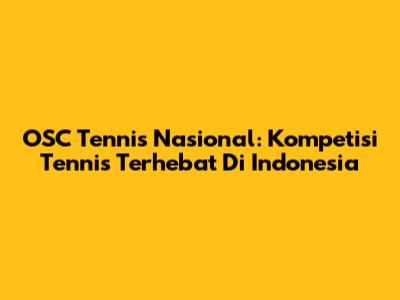 OSC Tennis Nasional: Kompetisi Tennis Terhebat Di Indonesia