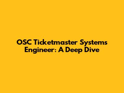 OSC Ticketmaster Systems Engineer: A Deep Dive