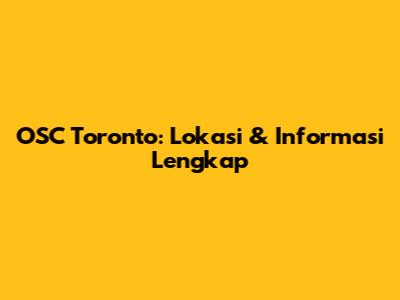OSC Toronto: Lokasi & Informasi Lengkap