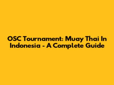 OSC Tournament: Muay Thai In Indonesia - A Complete Guide