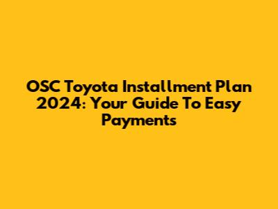 OSC Toyota Installment Plan 2024: Your Guide To Easy Payments