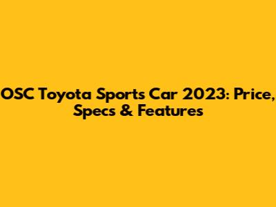 OSC Toyota Sports Car 2023: Price, Specs & Features