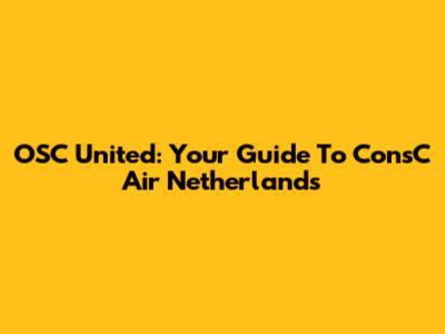 OSC United: Your Guide To ConsC Air Netherlands