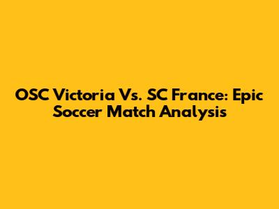 OSC Victoria Vs. SC France: Epic Soccer Match Analysis