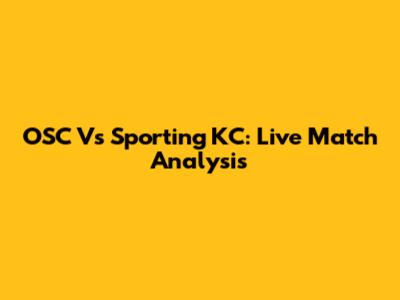 OSC Vs Sporting KC: Live Match Analysis