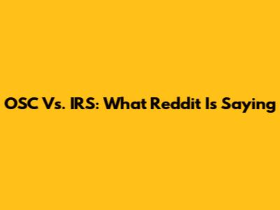 OSC Vs. IRS: What Reddit Is Saying