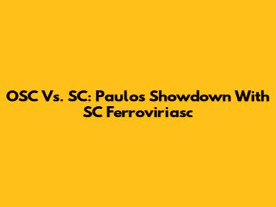 OSC Vs. SC: Paulo's Showdown With SC Ferroviriasc