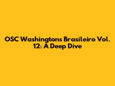 OSC Washington's Brasileiro Vol. 12: A Deep Dive