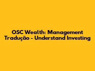 OSC Wealth: Management Tradução - Understand Investing