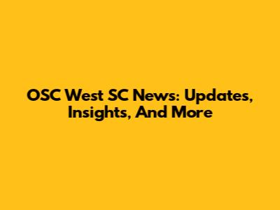 OSC West SC News: Updates, Insights, And More