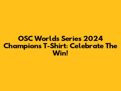 OSC World's Series 2024 Champions T-Shirt: Celebrate The Win!