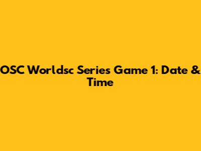 OSC Worldsc Series Game 1: Date & Time