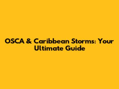 OSCA & Caribbean Storms: Your Ultimate Guide