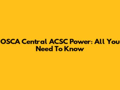 OSCA Central ACSC Power: All You Need To Know